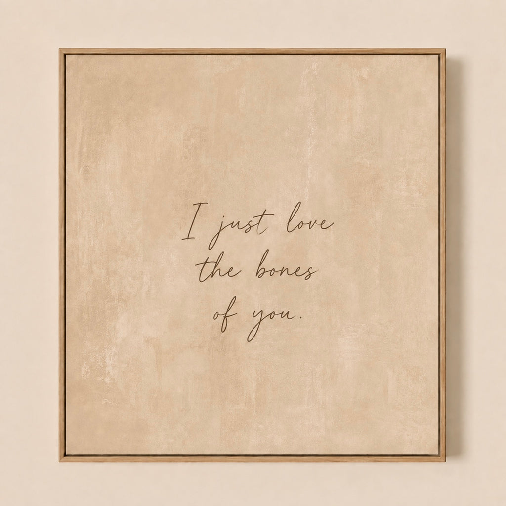 Canvas Wall Art — "I Just Love the Bones of You" Neutral Script Print