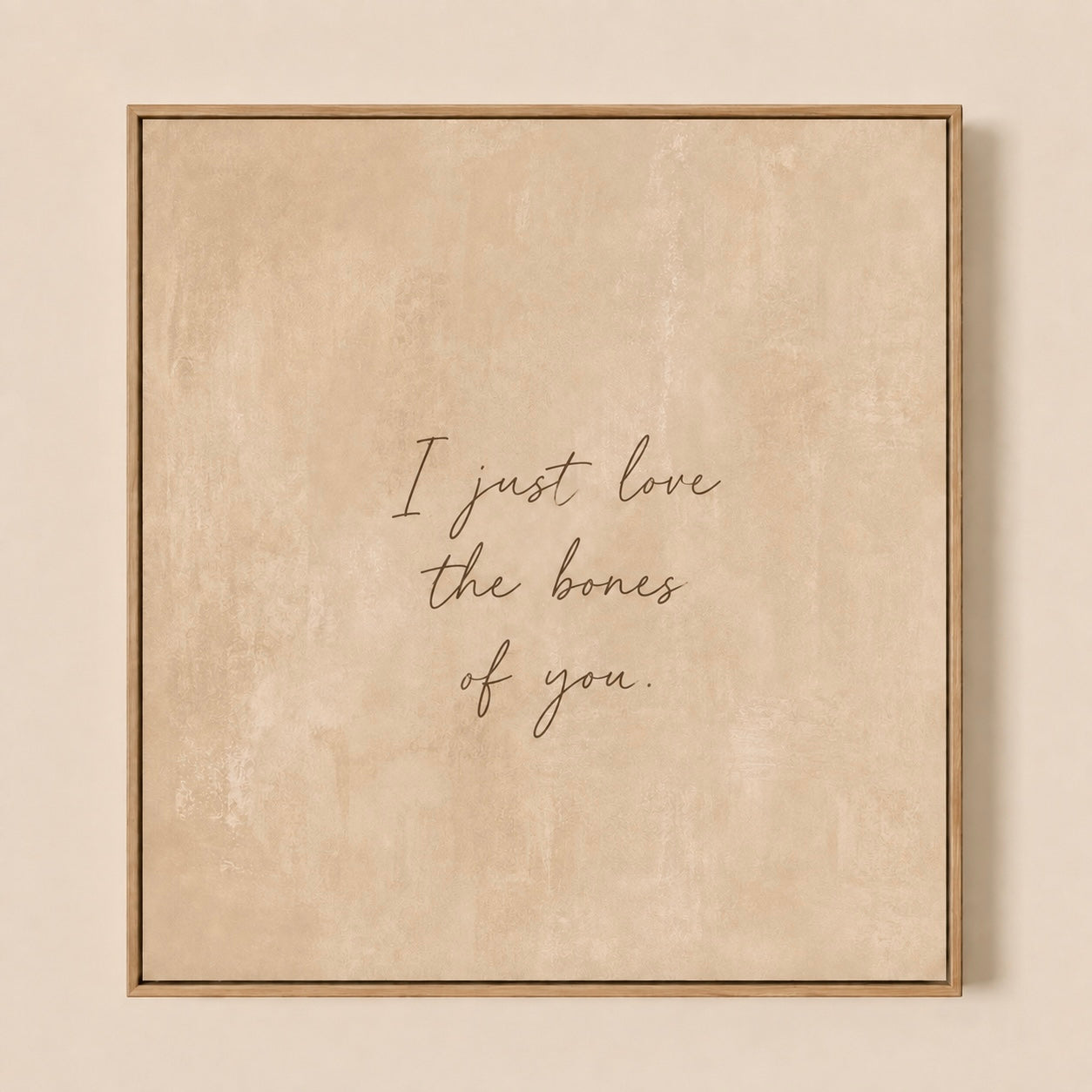 Canvas Wall Art — "I Just Love the Bones of You" Neutral Script Print