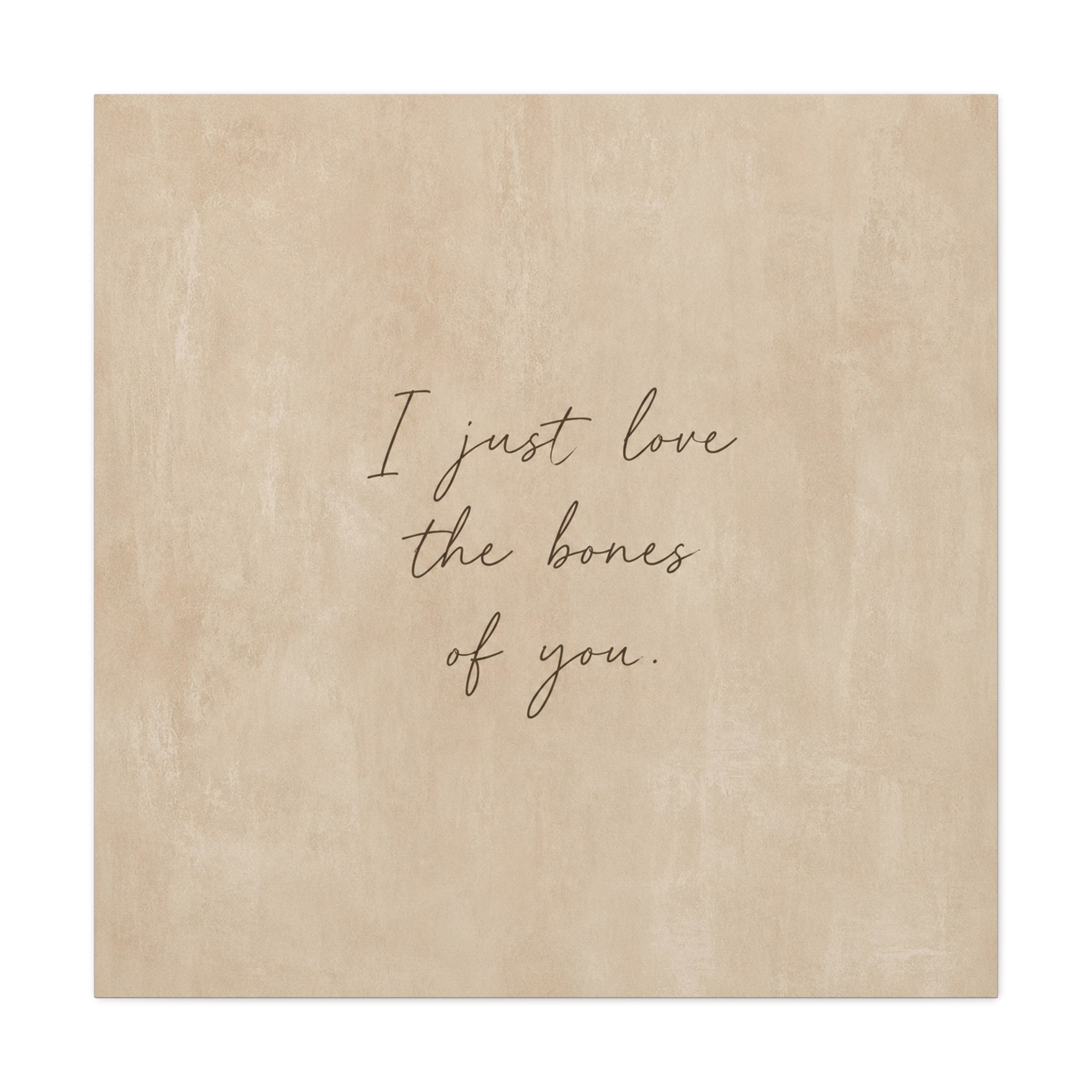Canvas Wall Art — "I Just Love the Bones of You" Neutral Script Print